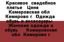 Красивое  свадебное платье › Цена ­ 6 500 - Кемеровская обл., Кемерово г. Одежда, обувь и аксессуары » Женская одежда и обувь   . Кемеровская обл.,Кемерово г.